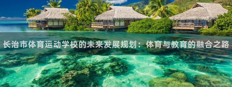 长治市体育运动学校的未来发展规划：体育与教育的融合之路