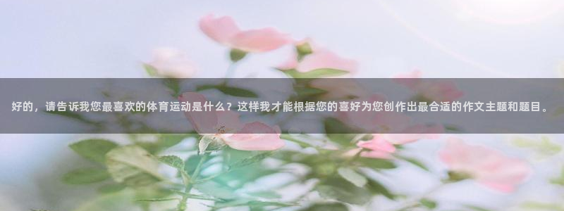 好的，请告诉我您最喜欢的体育运动是什么？这样我才能根据您的喜好为您创作出最合适的