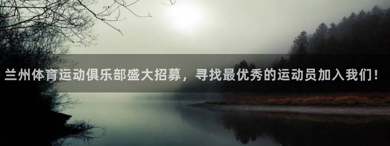 兰州体育运动俱乐部盛大招募，寻找最优秀的运动员加入我们！