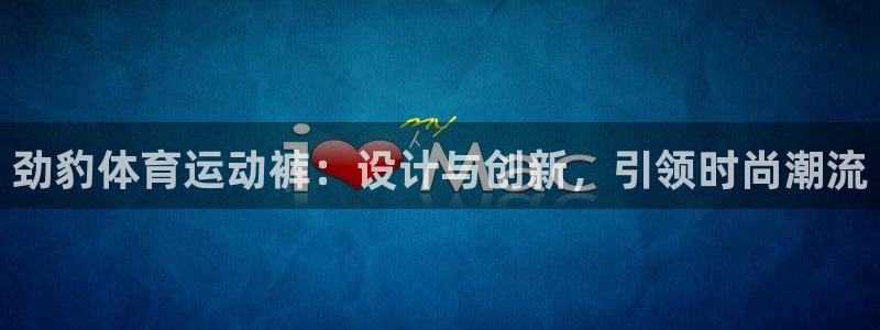 劲豹体育运动裤：设计与创新，引领时尚潮流